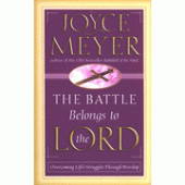 The Battle Belongs to the Lord: Defeating Life's Struggles Through Worship By Joyce Meyer 